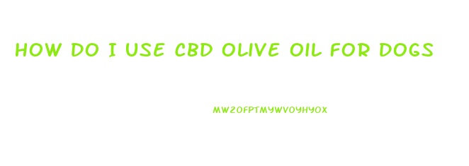 How Do I Use Cbd Olive Oil For Dogs