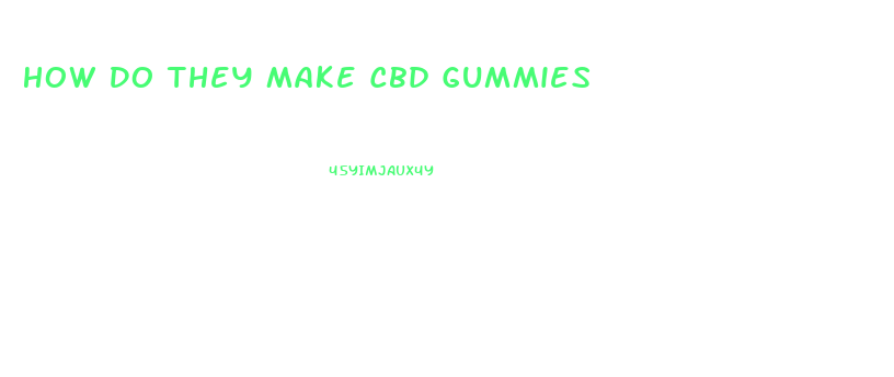 How Do They Make Cbd Gummies
