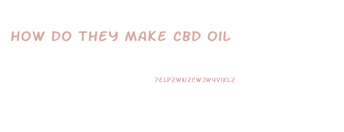 How Do They Make Cbd Oil