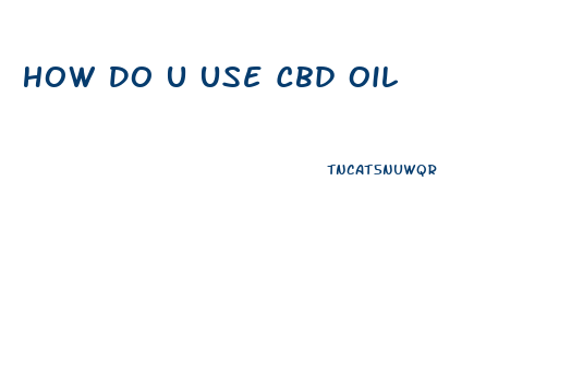 How Do U Use Cbd Oil