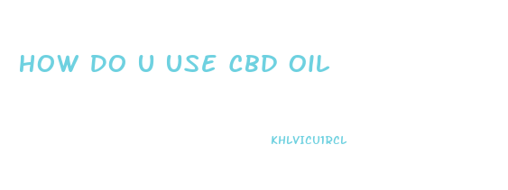 How Do U Use Cbd Oil
