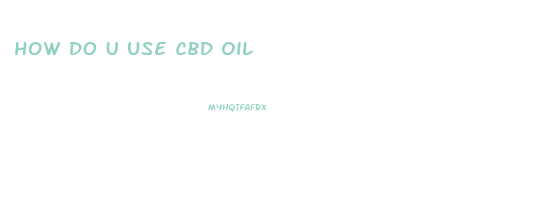 How Do U Use Cbd Oil