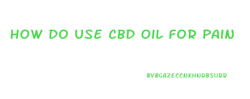 How Do Use Cbd Oil For Pain