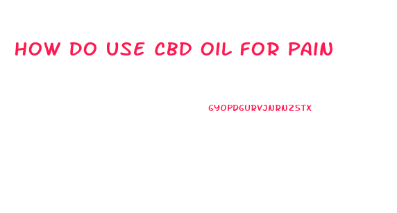 How Do Use Cbd Oil For Pain