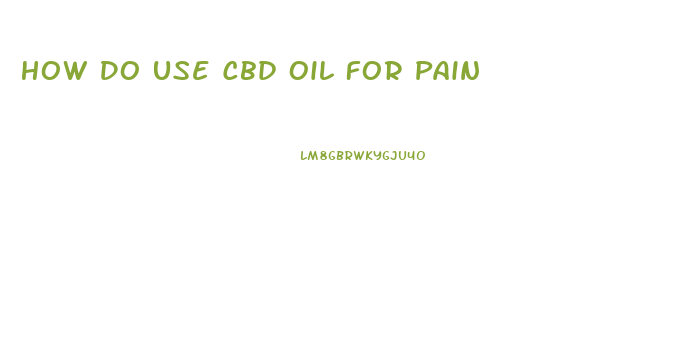 How Do Use Cbd Oil For Pain
