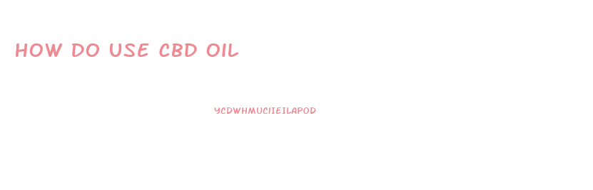 How Do Use Cbd Oil