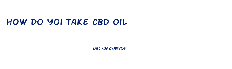 How Do Yoi Take Cbd Oil