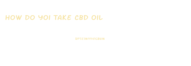 How Do Yoi Take Cbd Oil