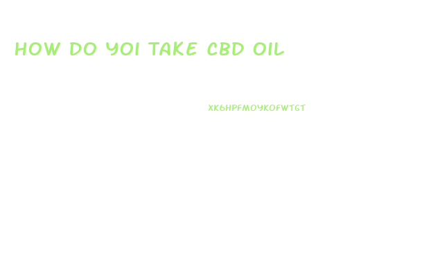 How Do Yoi Take Cbd Oil