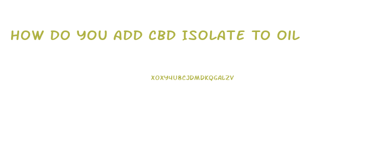How Do You Add Cbd Isolate To Oil