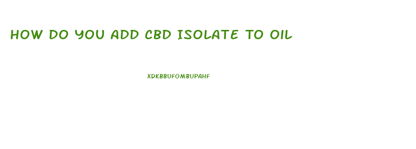 How Do You Add Cbd Isolate To Oil