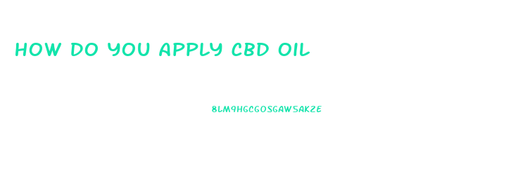 How Do You Apply Cbd Oil