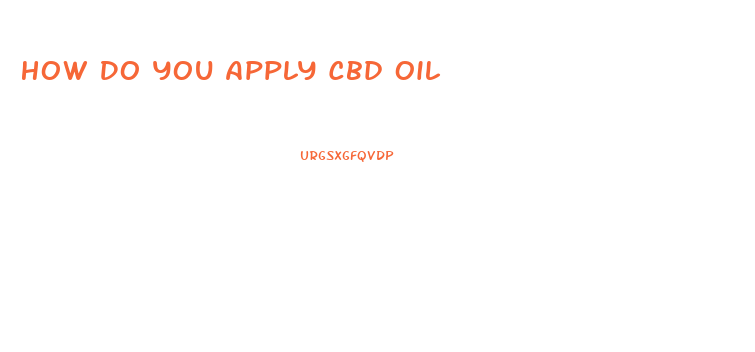 How Do You Apply Cbd Oil