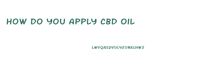 How Do You Apply Cbd Oil