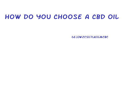 How Do You Choose A Cbd Oil