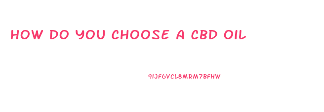 How Do You Choose A Cbd Oil