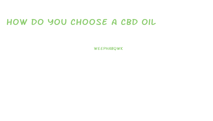 How Do You Choose A Cbd Oil