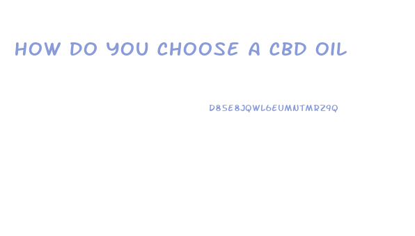 How Do You Choose A Cbd Oil