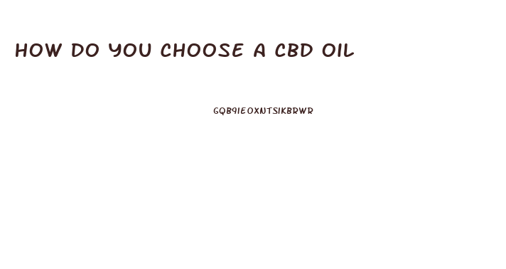 How Do You Choose A Cbd Oil