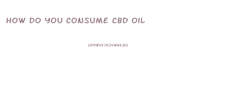 How Do You Consume Cbd Oil