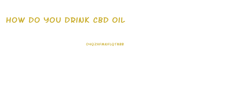 How Do You Drink Cbd Oil