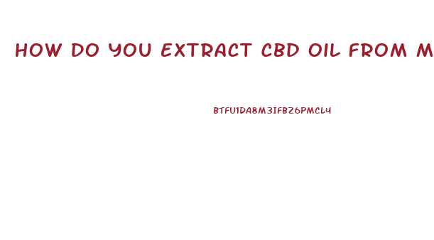 How Do You Extract Cbd Oil From Marijuana