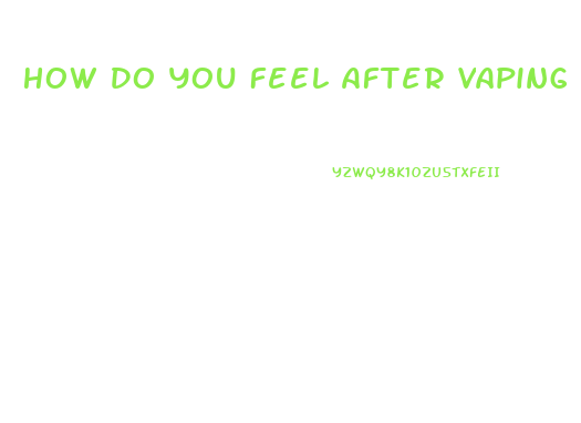 How Do You Feel After Vaping Cbd Oil