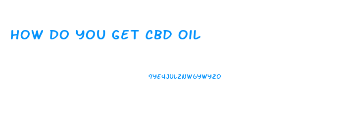 How Do You Get Cbd Oil