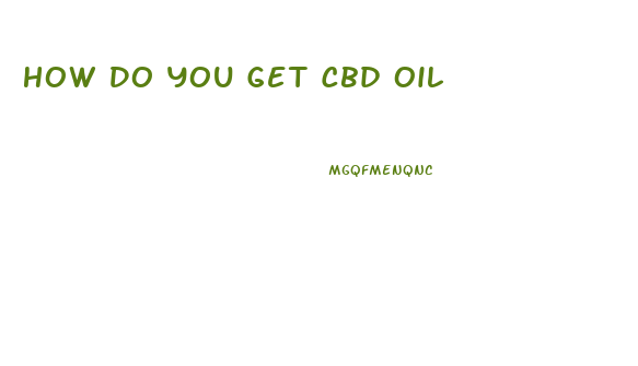 How Do You Get Cbd Oil