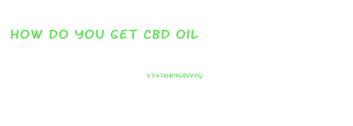 How Do You Get Cbd Oil