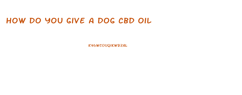 How Do You Give A Dog Cbd Oil