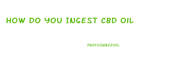 How Do You Ingest Cbd Oil
