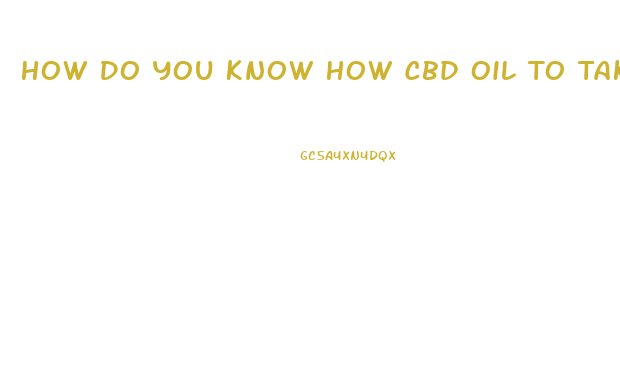 How Do You Know How Cbd Oil To Take