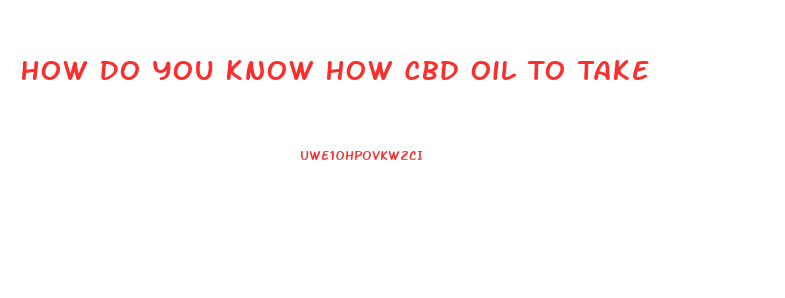 How Do You Know How Cbd Oil To Take