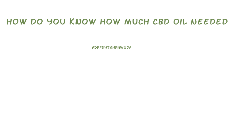 How Do You Know How Much Cbd Oil Needed