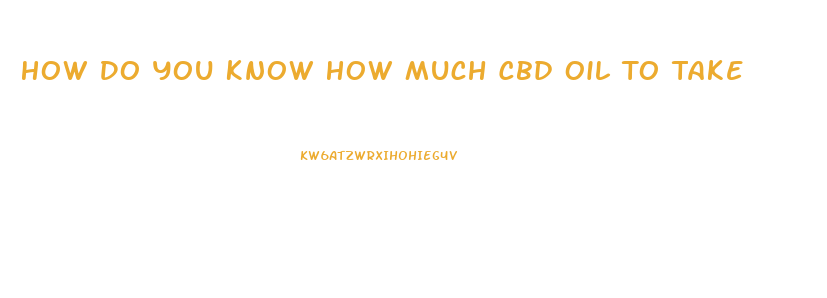 How Do You Know How Much Cbd Oil To Take