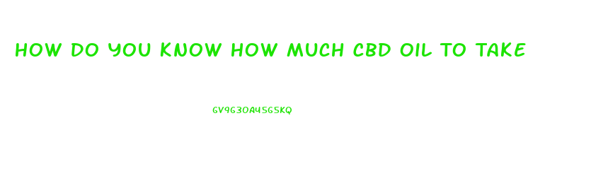 How Do You Know How Much Cbd Oil To Take