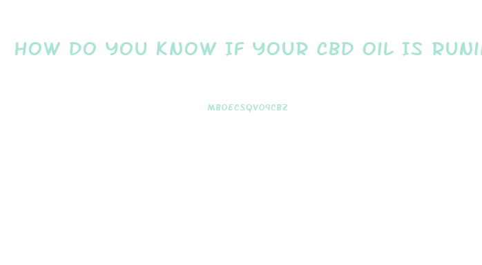 How Do You Know If Your Cbd Oil Is Runing Low