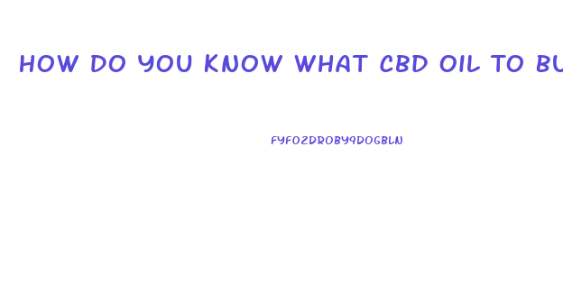 How Do You Know What Cbd Oil To Buy
