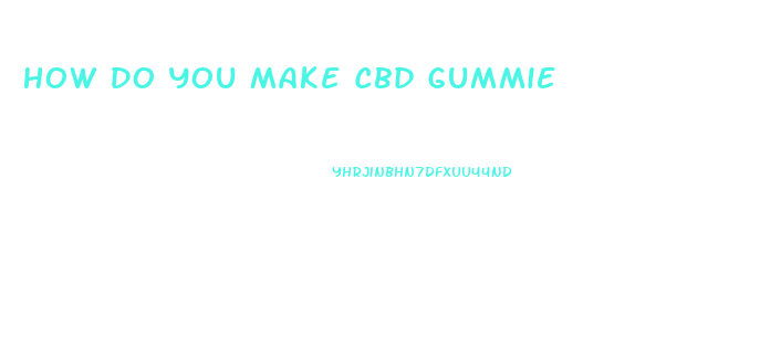 How Do You Make Cbd Gummie