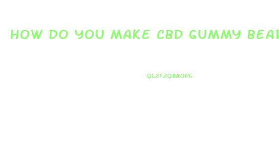 How Do You Make Cbd Gummy Bears