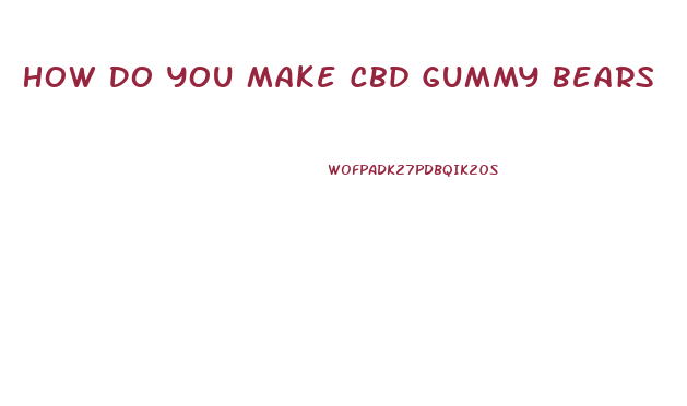 How Do You Make Cbd Gummy Bears