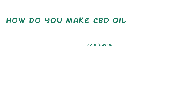How Do You Make Cbd Oil