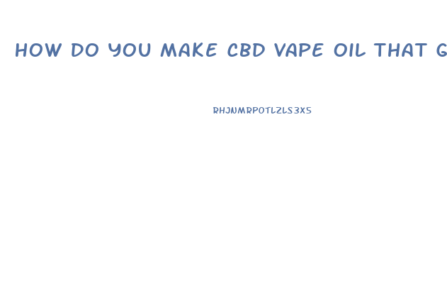 How Do You Make Cbd Vape Oil That Gets You High