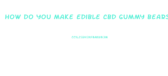 How Do You Make Edible Cbd Gummy Bears With Thc