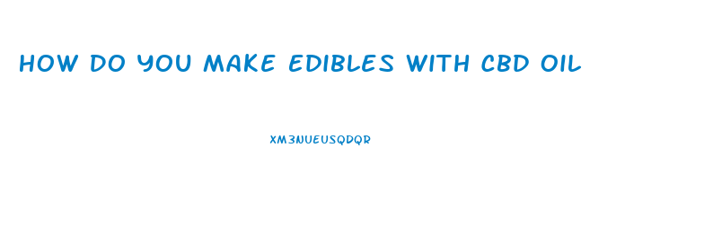 How Do You Make Edibles With Cbd Oil