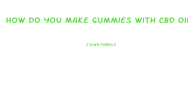 How Do You Make Gummies With Cbd Oil