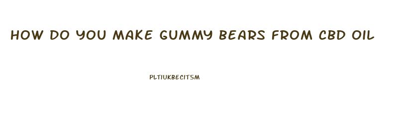 How Do You Make Gummy Bears From Cbd Oil