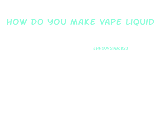 How Do You Make Vape Liquid With Pure Cannabis Cbd Oil