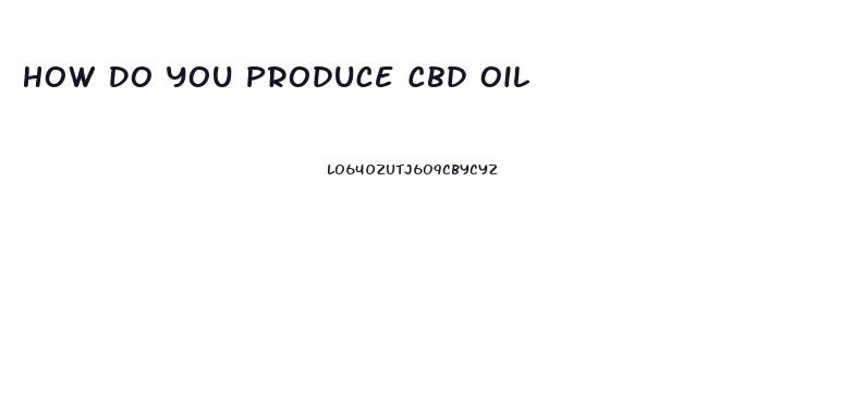 How Do You Produce Cbd Oil